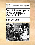 Ben. Johnson's Plays, in Two Volumes. ... Volume 1 of 2