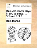 Ben. Johnson's Plays, in Two Volumes. ... Volume 2 of 2