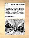 Remarks on Lord Bolingbroke's Letters on the Study and Use of History: So Far as They Relate to the History of the Old Testament; ... in a Letter to a