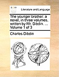 The Younger Brother: A Novel, in Three Volumes, Written by Mr. Dibdin. ... Volume 1 of 3