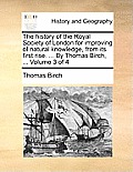 The history of the Royal Society of London for improving of natural knowledge, from its first rise. ... By Thomas Birch, ... Volume 3 of 4