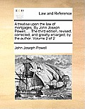 A treatise upon the law of mortgages. By John Joseph Powell, ... The third edition, revised, corrected, and greatly enlarged, by the author. Volume 2
