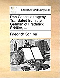 Don Carlos: A Tragedy. Translated from the German of Frederick Schiller, ...