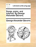 Songs, Comic, and Satyrical. by George Alexander Stevens.
