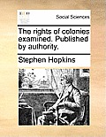 The Rights of Colonies Examined. Published by Authority.