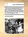 The Trial of Jane Butterfield for the Wilful Murder of William Scawen, Esq; At the Assizes Held at Croydon for the County of Surry on Saturday the 19t