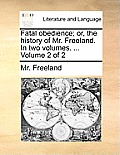 Fatal Obedience; Or, the History of Mr. Freeland. in Two Volumes. ... Volume 2 of 2
