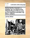 Mahomet the Impostor: A Tragedy. as It Is Acted at the Theatre-Royal in Drury-Lane, by His Majesty's Servants. by Mons. Voltaire.