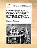 A Sermon Preach'd at the Opening of the New Church in Isleworth, in the County of Middlesex, the Second Day of March, 1706/7. by C. Williams, ...