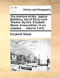 The Memoirs of Mrs. Sophia Baddeley, Late of Drury-Lane Theatre. by Mrs. Elizabeth Steele. a New Edition. in Six Volumes. ... Volume 1 of 6