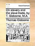 On Slavery and the Slave Trade, by T. Gisborne, M.A.