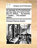 An Apology for the Methodists; Being a Copy of a Letter to the Rev. H. Stokes, ... by Michael T. Sadler, ... the Second Edition.