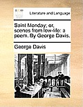 Saint Monday; Or, Scenes from Low-Life: A Poem. by George Davis.