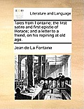 Tales from Fontaine; The First Satire and First Epistle of Horace; And a Letter to a Friend, on His Repining at Old Age.