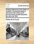 Political Maxims of the State of Holland: Comprehending a General View of the Civil Government of that Republic, By John de Witt