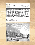 A Concise Natural History of East and West Florida; Containing an Account of the Natural Produce of All the Southern Part of British America, in the T