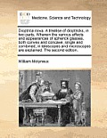 Dioptrica Nova a Treatise of Dioptricks in Two Parts Wherein the Various Effects & Appearances of Spherick Glasses Both Convex & Concave Single & Combined in Telescopes & Microscopes are Explained Second Edition