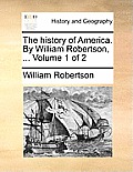 The history of America. By William Robertson, ... Volume 1 of 2