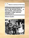First Lines of the Practice of Physic. by William Cullen, ... a New Edition, Corrected and Enlarged. in Four Volumes. Volume 2 of 4
