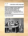 Love in a Village. a Comic Opera. by Isaac Bickerstaff. Adapted for Theatrical Representation, as Performed at the Theatre-Royal, Covent-Garden. Regul