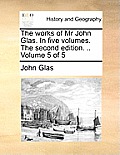 The Works of MR John Glas. in Five Volumes. the Second Edition. .. Volume 5 of 5