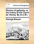 Maxims of Gallantry, or the History of the Count de Verney. by G-E B-R.