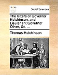 The Letters of Governor Hutchinson, and Lieutenant Governor Oliver, &C. ...