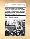 Original Stories, from Real Life; With Conversations, Calculated to Regulate the Affections, and Form the Mind to Truth and Goodness, by Mary Wollston