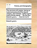 The environs of London: being an historical account of the towns, villages, and hamlets, within twelve miles of that capital; ... By the Rev.