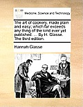 The Art of Cookery, Made Plain and Easy; Which Far Exceeds Any Thing of the Kind Ever Yet Published. ... by H. Glasse. the Third Edition.