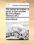 The School for Widows. a Novel. in Two Volumes. by Clara Reeve, ... Volume 2 of 2