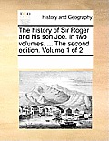 The History of Sir Roger and His Son Joe. in Two Volumes. ... the Second Edition. Volume 1 of 2