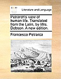 Petrarch's View of Human Life. Translated from the Latin, by Mrs. Dobson. a New Edition.