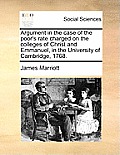 Argument in the Case of the Poor's Rate Charged on the Colleges of Christ and Emmanuel, in the University of Cambridge, 1768.