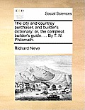 The City and Countrey Purchaser, and Builder's Dictionary: Or, the Compleat Builder's Guide. ... by T. N. Philomath.