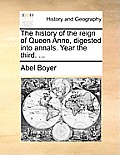 The History of the Reign of Queen Anne, Digested Into Annals. Year the Third. ...