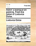 Aretin: A Dialogue on Painting. from the Italian of Lodovico Dolce.