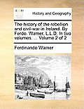 The History of the Rebellion and Civil-War in Ireland. by Ferdo. Warner, L.L.D. in Two Volumes. ... Volume 2 of 2