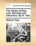 The History of King Lear. Revived with Alterations. by N. Tate.
