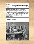 A Sermon Preached in the Third Presbyterian Church in the City of Philadelphia, on Thursday December 11, 1783. the Day Appointed by the United States