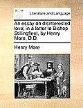 An Essay on Disinterested Love; In a Letter to Bishop Stillingfleet, by Henry More, D.D.