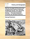 Memoir of a Chart of the China Sea; Including the Philippine, Mollucca, and Banda Islands, with Part of the Coast of New Holland and New Guinea. ... t