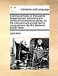 Evenings at Home; Or, the Juvenile Budget Opened. Consisting of a Variety of Miscellaneous Pieces, for the Instruction and Amusement of Young Persons.