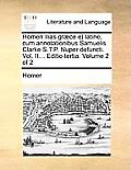 Homeri Ilias Graece Et Latine, Cum Annotationibus Samuelis Clarke S.T.P. Nuper Defuncti. Vol. II... Editio Tertia. Volume 2 of 2