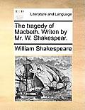 The Tragedy of Macbeth. Writen by Mr. W. Shakespear.