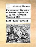 Philidore and Placentia: Or, L'Amour Trop Delicat. ... by Mrs. Haywood. Volume 2 of 2