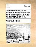 The Architecture of M. Vitruvius. Pollio: Translated from the Original Latin, by W. Newton, Architect.