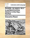 Rinaldo, an Opera. as It Is Perform'd at the Theatre in the Hay-Market.