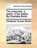 The Emigrants, a Poem, in Two Books. by Charlotte Smith.