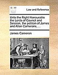 Unto the Right Honourable the Lords of Council and Session, the Petition of James and Allan Camerons, ...